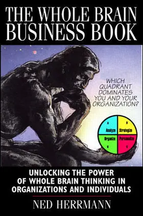 The Whole Brain Business Book, Second Edition: Unlocking the Power of Whole Brain Thinking in Organizations, Teams, and Individuals