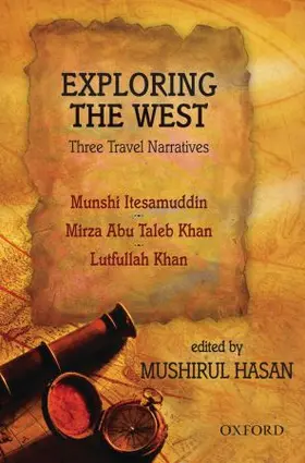 Exploring the West: Three Travel Narratives: Comprising Images of the West, the Adventures of Itesamuddin; Westward Bound, the Travels of Mirza Abu Ta
