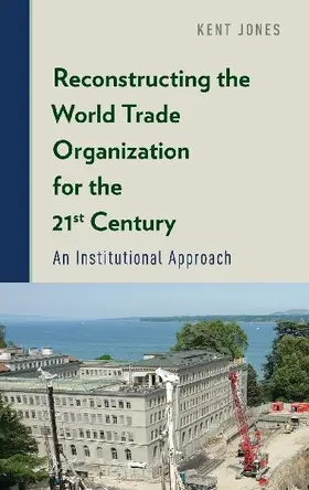 Reconstructing the World Trade Organization for the 21st Century