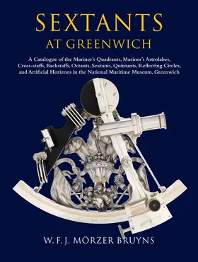 Sextants at Greenwich: A Catalogue of the Mariner's Quadrants, Mariner's Astrolabes, Cross-Staffs, Backstaffs, Octants, Sextants, Quintants,