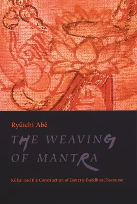 The Weaving of the Mantra - Kukai & the Construction of Esoteric Buddhist Discourse