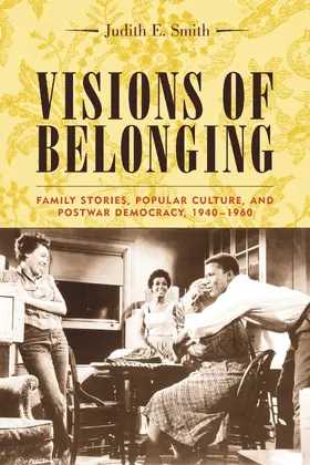 Visions of Belonging - Family Stories, Popular Culture and Postwar Democracy 1940-1960