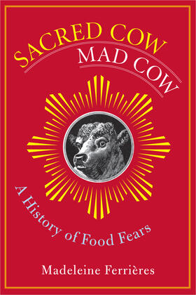 Sacred Cow, Mad Cow - A History of Food Fears