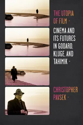 The Utopia of Film - Cinema and Its Futures in Godard, Kluge, and Tahimik