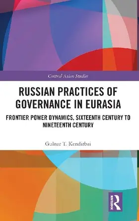 Russian Practices of Governance in Eurasia: Frontier Power Dynamics, Sixteenth Century to Nineteenth Century