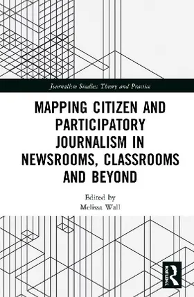 Mapping Citizen and Participatory Journalism in Newsrooms, Classrooms and Beyond