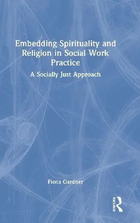 Embedding Spirituality and Religion in Social Work Practice