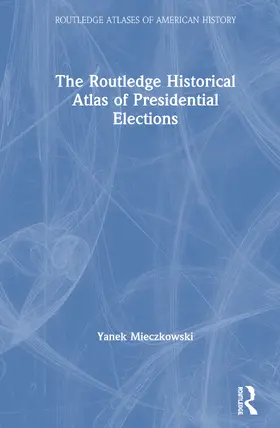 The Routledge Historical Atlas of Presidential Elections