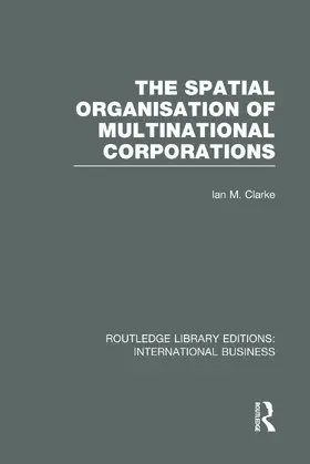 The Spatial Organisation of Multinational Corporations (RLE International Business)