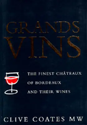Grands Vins: The Finest Châteaux of Bordeaux and Their Wines