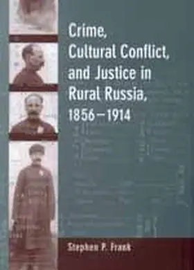 Crime, Cultural Conflict and Justice in Rural Russia, 1856 - 1914