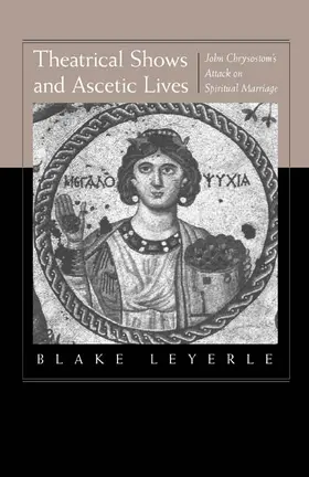 Theatrical Shows & Ascetic Lives - John Chrysostom′s Attack on Spiritual Marriage
