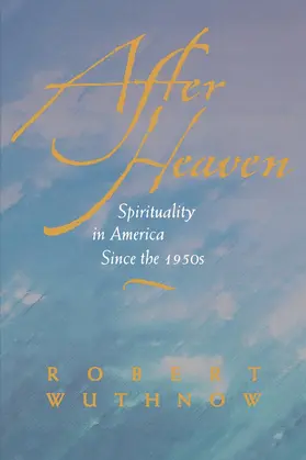 After Heaven: Spirituality in America Since the 1950's