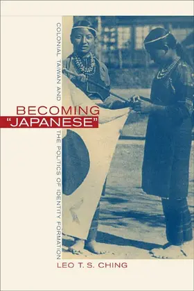 Becoming Japanese - Colonial Taiwan & the Politics of Identity Formation