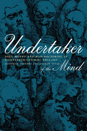 Undertaker of the Mind - John Monro & Mad- Doctoring in Eighteenth-Century England
