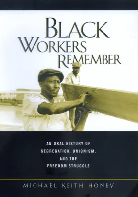 Black Workers Remember - An Oral History of Segregation, Unionism, & the Freedom Struggle