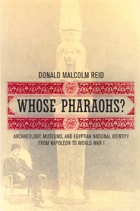 Whose Pharoahs? Archeology, Museums, and Egyptian National Identity from Napoleon to World War 1