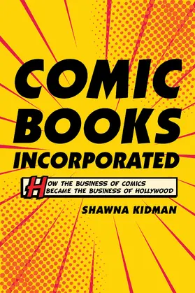 Comic Books Incorporated - How the Business of Comics Became the Business of Hollywood