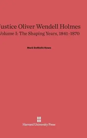 Justice Oliver Wendell Holmes, Volume I, The Shaping Years, 1841-1870