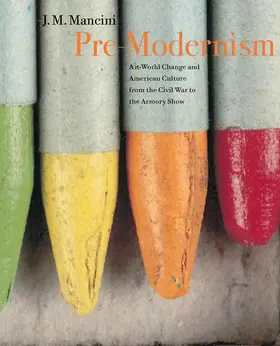 Pre-Modernism - Art-World Change and American Culture from the Civil War to the Armory Show