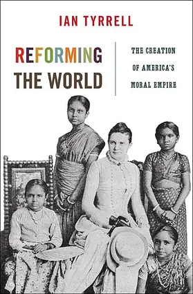 Reforming the World - The Creation of America`s Moral Empire