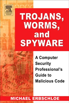 Trojans, Worms, and Spyware: A Computer Security Professional's Guide to Malicious Code