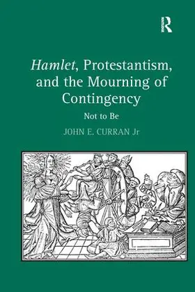 Hamlet, Protestantism, and the Mourning of Contingency: Not to Be