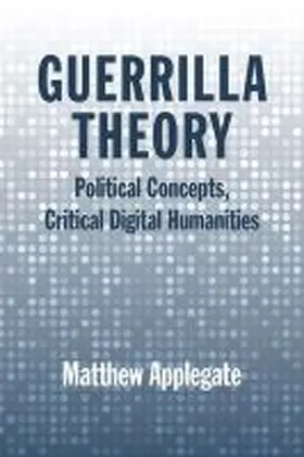 Guerrilla Theory: Political Concepts, Critical Digital Humanities