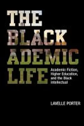 The Blackademic Life: Academic Fiction, Higher Education, and the Black Intellectual
