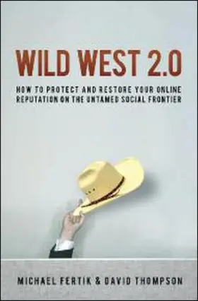 Wild West 2.0: How to Protect and Restore Your Online Reputation on the Untamed Social Frontier