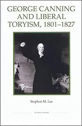 George Canning and Liberal Toryism, 1801-27