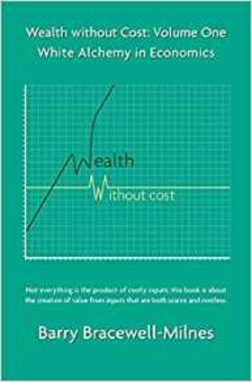 Wealth Without Cost, Volume One: White Alchemy in Economics