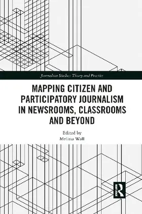 Mapping Citizen and Participatory Journalism in Newsrooms, Classrooms and Beyond