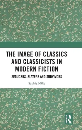 The Image of Classics and Classicists in Modern Fiction