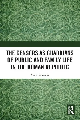 The Censors as Guardians of Public and Family Life in the Roman Republic