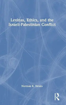 Levinas, Ethics, and the Israeli-Palestinian Conflict