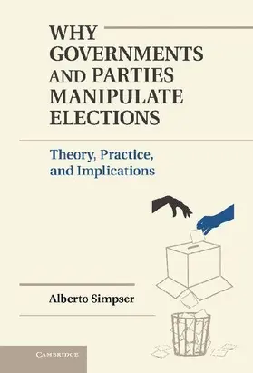 Why Governments and Parties Manipulate             Elections