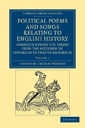 Political Poems and Songs Relating to English History, Composed During the Period from the Accession of Edward III to That of Richard III - Volume 1