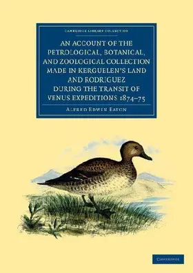 An  Account of the Petrological, Botanical, and Zoological Collection Made in Kerguelen's Land and Rodriguez During the Transit of Venus Expeditions 1