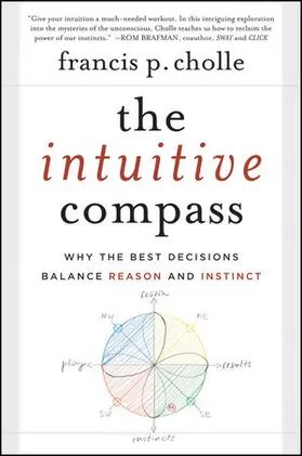 The Intuitive Compass: Why the Best Decisions Balance Reason and Instinct