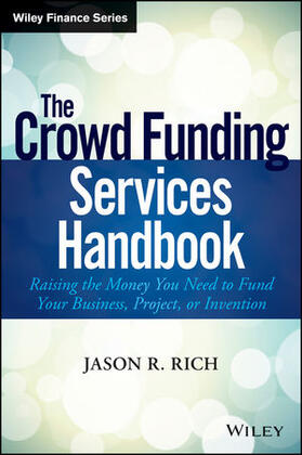 The Crowd Funding Services Handbook: Raising the Money You Need to Fund Your Business, Project, or Invention