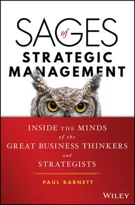 Sages of Strategic Management: Inside the Minds of the Great Business Thinkers and Strategists