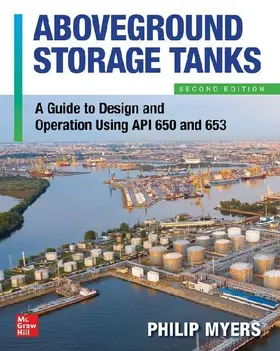 Above Ground Storage Tanks: A Guide to Design and Operation Using API 650 and 653, Second Edition