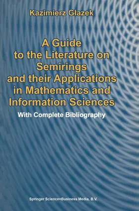 A Guide to the Literature on Semirings and their Applications in Mathematics and Information Sciences