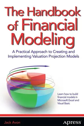 The Handbook of Financial Modeling: A Practical Approach to Creating and Implementing Valuation Projection Models