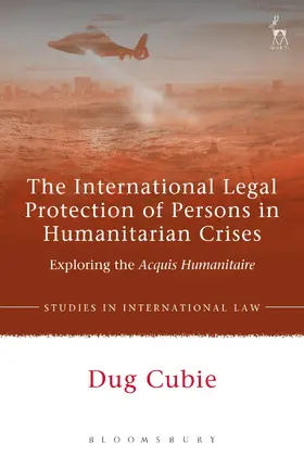 The International Legal Protection of Persons in Humanitarian Crises: Exploring the Acquis Humanitaire