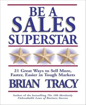 Be a Sales Superstar: 21 Great Ways to Sell More, Faster, Easier in Tough Markets