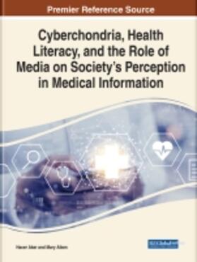 Handbook of Research on Cyberchondria, Health Literacy, and the Role of Media in Society's Perception of Medical Information