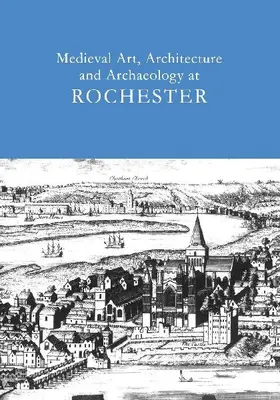 Medieval Art, Architecture and Archaeology at Rochester