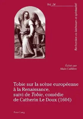Tobie sur la scène européenne à la Renaissance, suivi de 'Tobie', comédie de Catherin Le Doux (1604)